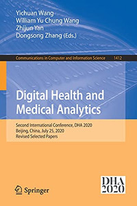Digital Health And Medical Analytics: Second International Conference, Dha 2020, Beijing, China, July 25, 2020, Revised Selected Papers (Communications In Computer And Information Science, 1412) Digital Health And Medical Analytics: Second International Conference, Dha 2020, Beijing, China, July 25, 2020, Revised Selected Papers (Communications In Computer And Information Science, 1412)