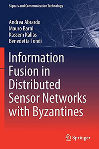 Information Fusion In Distributed Sensor Networks With Byzantines (Signals And Communication Technology) Information Fusion In Distributed Sensor Networks With Byzantines (Signals And Communication Technology)