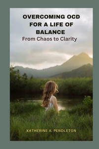 Overcoming Ocd for a Life of Balance: From Chaos to Clarity