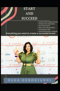 Start and Succeed: A comprehensive business guide for start ups and small businesses