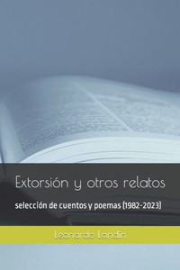 ExtorsiÃ³n y otros relatos: selecciÃ³n de cuentos y poemas (1982-2023)