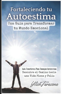 Fortaleciendo tu Autoestima: Una Guía para Transformar tu Mundo Emocional