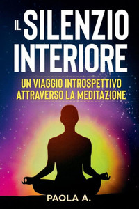 Il Silenzio Interiore: Un viaggio introspettivo attraverso la Meditazione