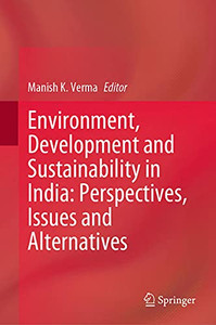 Environment, Development And Sustainability In India: Perspectives, Issues And Alternatives Environment, Development And Sustainability In India: Perspectives, Issues And Alternatives