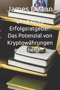 ""Der Krypto-Erfolgsratgeber: Das Potenzial von KryptowÃ¤hrungen erschlieÃŸen""