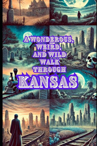 A Wonderous, Weird, and Wild Walk Through Kansas