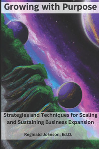 Growing with Purpose: Strategies and Techniques for Scaling and Sustaining Business Expansion