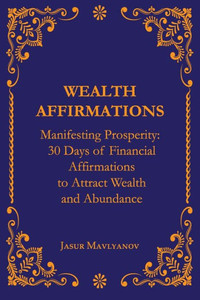 Manifesting Prosperity: 30 Days of Financial Affirmations to Attract Wealth and Abundance
