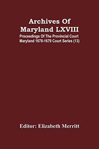 Archives Of Maryland Lxviii; Proceedings Of The Provincial Court Maryland 1678-1679 Court Series (13) Archives Of Maryland Lxviii; Proceedings Of The Provincial Court Maryland 1678-1679 Court Series (13)