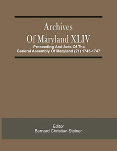 Archives Of Maryland Xliv; Proceeding And Acts Of The General Assembly Of Maryland (21) 1745-1747