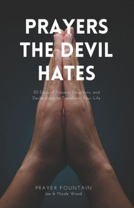 Prayers The Devil Hates: 30 Days of Prayers, Devotions, and Declarations To Transform Your Life
