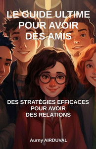 Le Guide Ultime pour avoir des Amis: des StratÃ©gies efficaces pour crÃ©er des relations