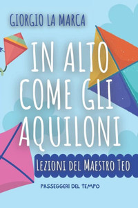 In Alto Come Gli Aquiloni: Lezioni del Maestro Teo