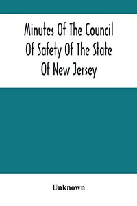Minutes Of The Council Of Safety Of The State Of New Jersey Minutes Of The Council Of Safety Of The State Of New Jersey