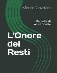 L'Onore dei Resti: Raccolta di Poesie Sparse