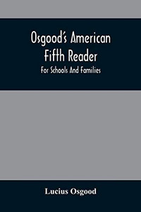 Osgood'S American Fifth Reader: For Schools And Families Osgood'S American Fifth Reader: For Schools And Families