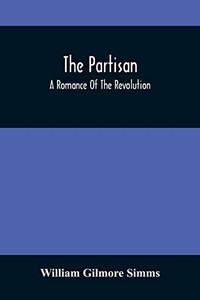 The Partisan; A Romance Of The Revolution The Partisan; A Romance Of The Revolution