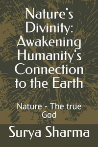 Nature's Divinity: Awakening Humanity's Connection to the Earth: Nature - The true God