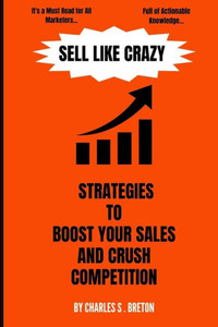 Sell Like Crazy: Strategies To Boost Your Sales And Crush Competition