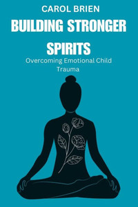 Building Stronger Spirits: Overcoming Emotional Childhood Trauma