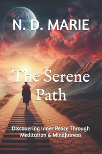 The Serene Path: Discovering Inner Peace Through Meditation & Mindfulness