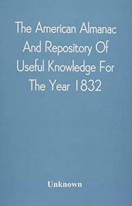 The American Almanac And Repository Of Useful Knowledge For The Year 1832 The American Almanac And Repository Of Useful Knowledge For The Year 1832