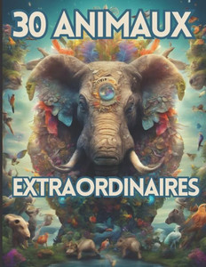 30 animaux extraordinaires: partez Ã  la dÃ©couverte du monde animal avec votre enfant