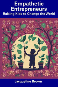 Empathetic Entrepreneurs: Raising Kids to Change the World