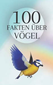 100 Fakten über Vögel: Schätzen Sie die Schönheit und Intelligenz der Vögel unseres Planeten