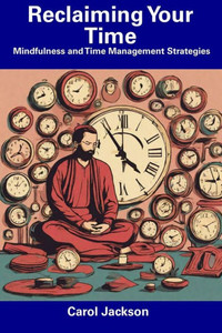 Reclaiming Your Time: Mindfulness and Time Management Strategies
