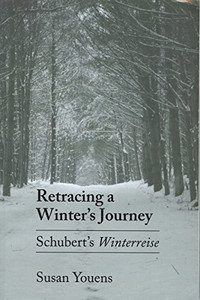 Retracing a Winter's Journey: Franz Schubert's Winterreise Retracing a Winter's Journey: Franz Schubert's Winterreise