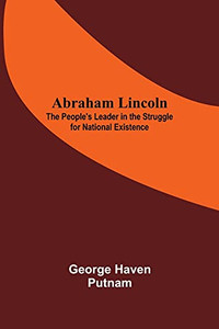 Abraham Lincoln: The People'S Leader In The Struggle For National Existence Abraham Lincoln: The People'S Leader In The Struggle For National Existence