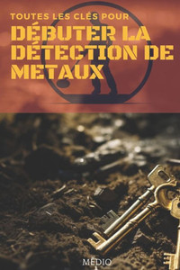 Toutes les clés pour débuter la Détection de Métaux