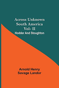 Across Unknown South America Vol- Ii Hodder And Stoughton