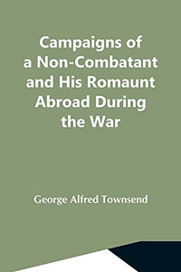 Campaigns Of A Non-Combatant And His Romaunt Abroad During The War Campaigns Of A Non-Combatant And His Romaunt Abroad During The War