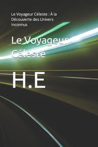Le Voyageur CÃ©leste: Le Voyageur CÃ©leste: Ã€ la DÃ©couverte des Univers Inconnus