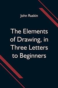 The Elements Of Drawing, In Three Letters To Beginners