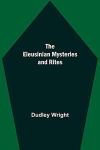 The Eleusinian Mysteries And Rites