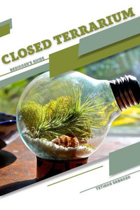 Closed Terrarium: Beginner's Guide