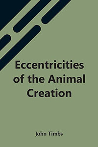 Eccentricities Of The Animal Creation Eccentricities Of The Animal Creation