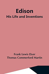 Edison; His Life And Inventions Edison; His Life And Inventions