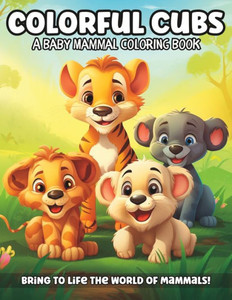 Colorful Cubs: A Baby Mammal Coloring Book