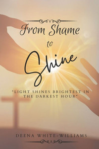 From Shame to Shine: Light Shines Brighter In The Darkest Hour