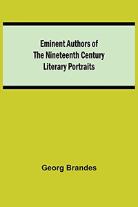 Eminent Authors Of The Nineteenth Century: Literary Portraits Eminent Authors Of The Nineteenth Century: Literary Portraits
