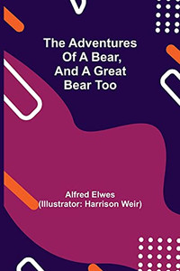The Adventures Of A Bear, And A Great Bear Too The Adventures Of A Bear, And A Great Bear Too