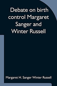 Debate On Birth Control Margaret Sanger And Winter Russell Debate On Birth Control Margaret Sanger And Winter Russell