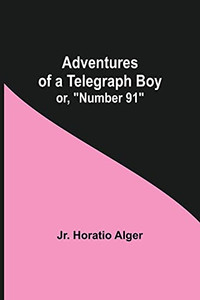 Adventures Of A Telegraph Boy; Or, Number 91 Adventures Of A Telegraph Boy; Or, Number 91
