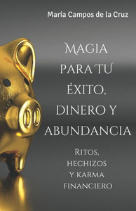 Magia para tu éxito, dinero y abundancia: Ritos, hechizos y karma financiero