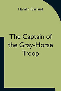 The Captain Of The Gray-Horse Troop The Captain Of The Gray-Horse Troop