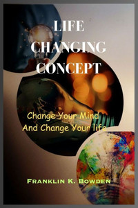 Life Changing Concept: Change Your Mind And Change Your Life